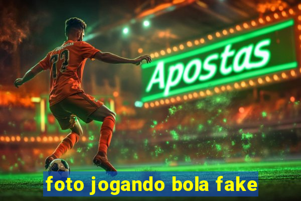 foto jogando bola fake